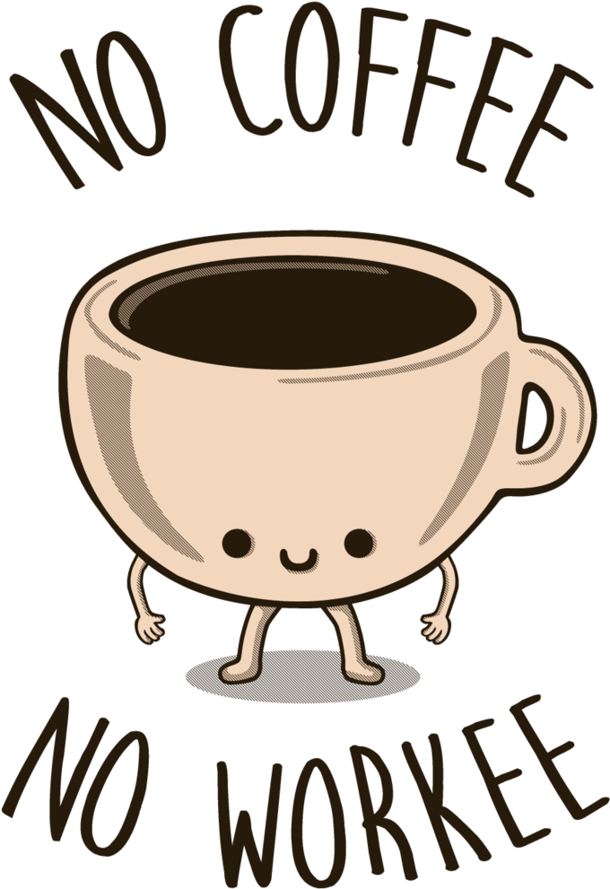 No Coffee, No Workee Tee Fury Llc Jpg Download - No Coffee No Workee Clipart (709x1024), Png Download