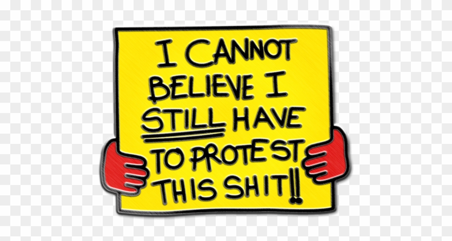 I Cannot Believe I Still Have To Protest This Shit - Pin Clipart