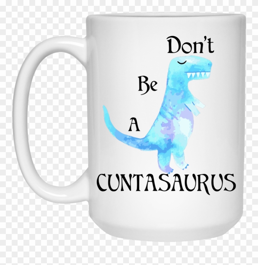 Don't Be A Cuntasaurus Mug - Don T Be A Cuntasaurus Mug Clipart