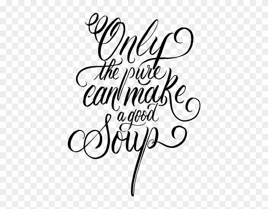 Only The Pure Can Make A Good Soup - Typography Clipart