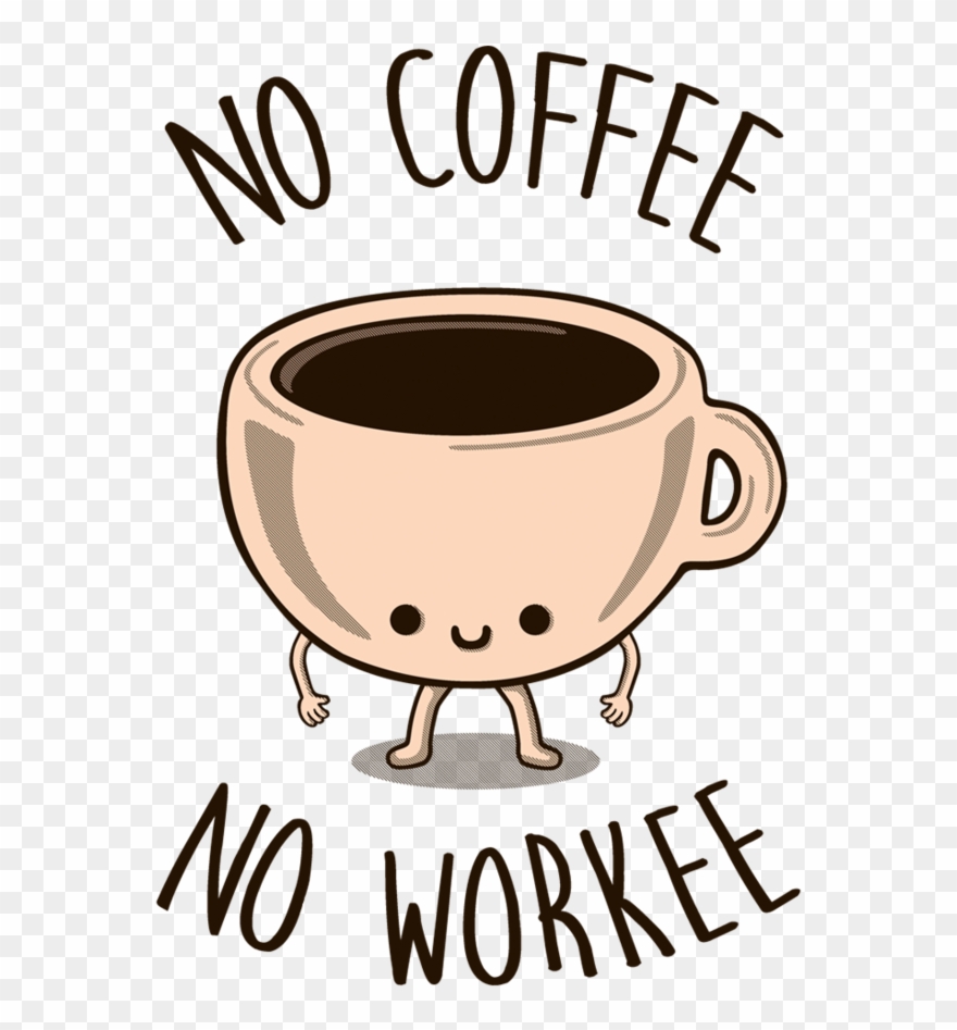 No Coffee, No Workee Tee Fury Llc Banner Free - No Coffee No Workee Clipart