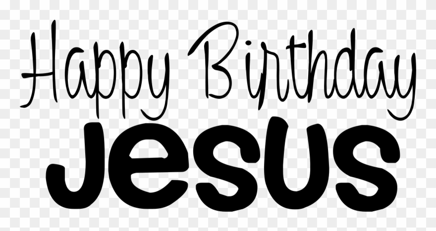 Happy Birthday Day Dear Lord Jesus Christ Even Though - Happy Birthday Jesus Black And White Clipart