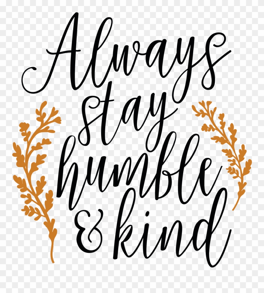 Always Stay Humble And Kind Svg Clipart 2000347 Pinclipart