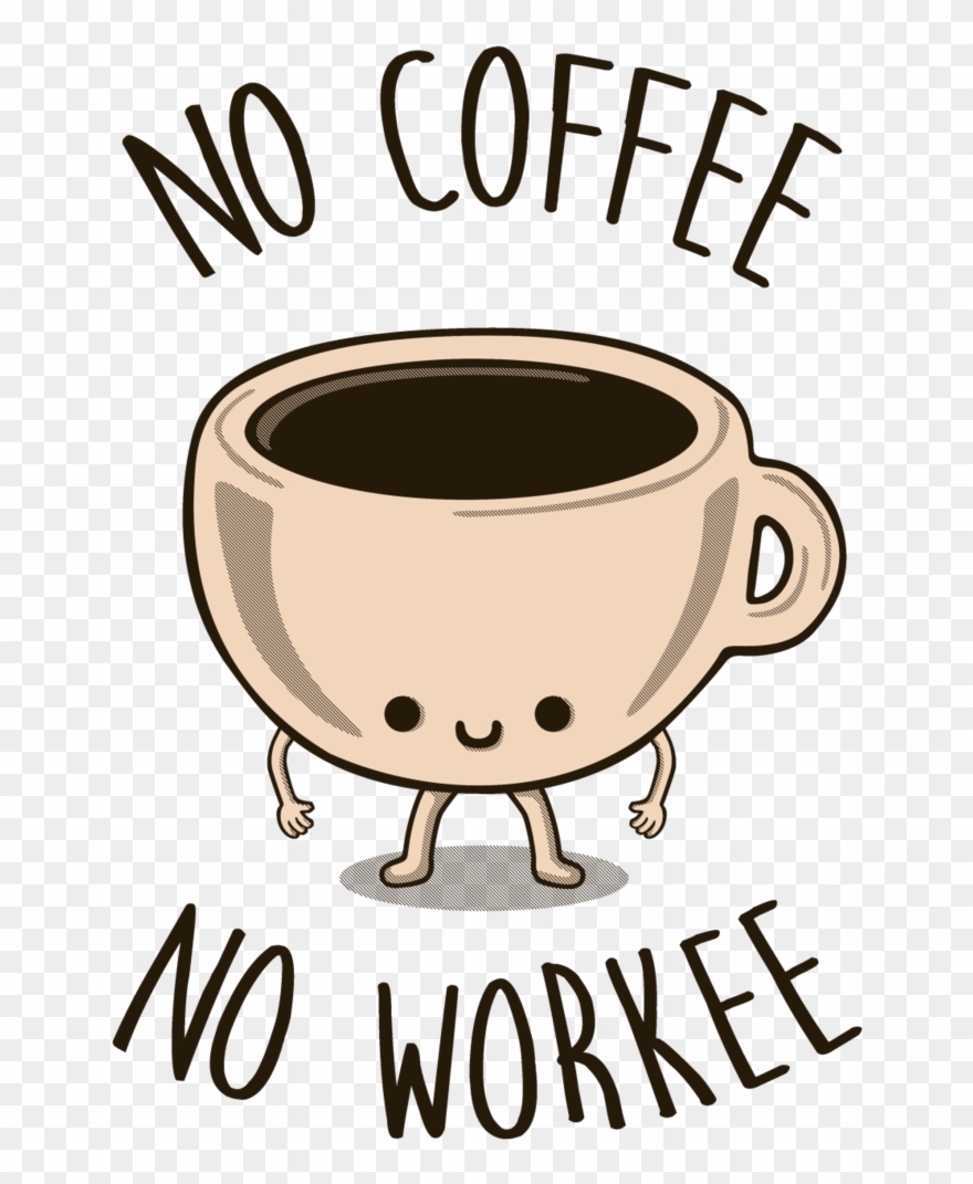 No Coffee, No Workee Tee Fury Llc Jpg Download - No Coffee No Workee Clipart
