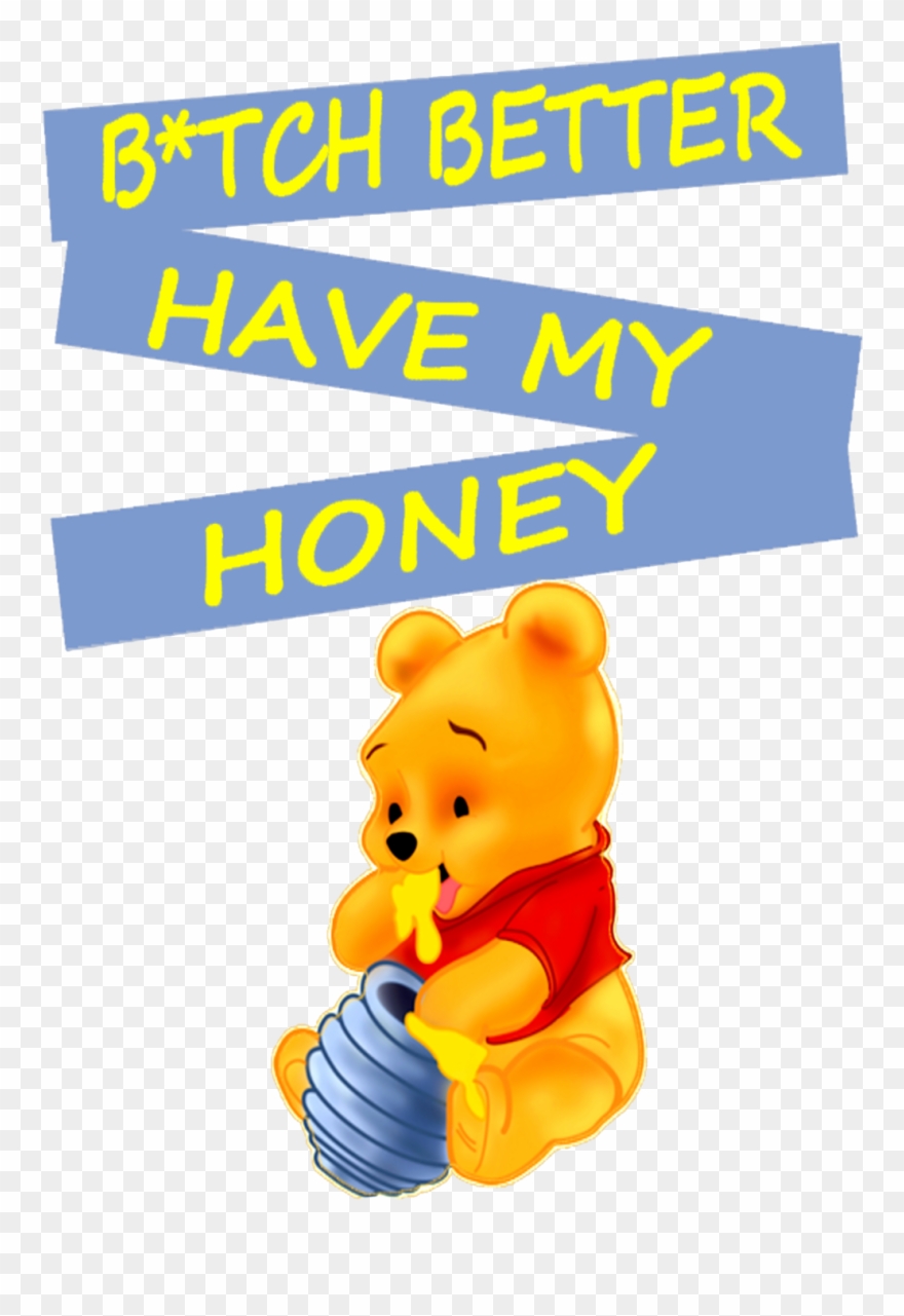 Winnie The Pooh B*tch Better Have My Honey Funny Fun - Teddy Bear Clipart