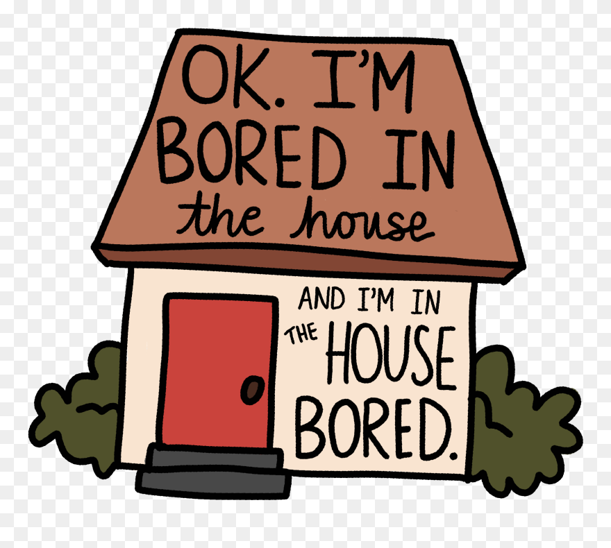 Bored In The House And Im In The House Bored - Ok I M Bored In The House Clipart