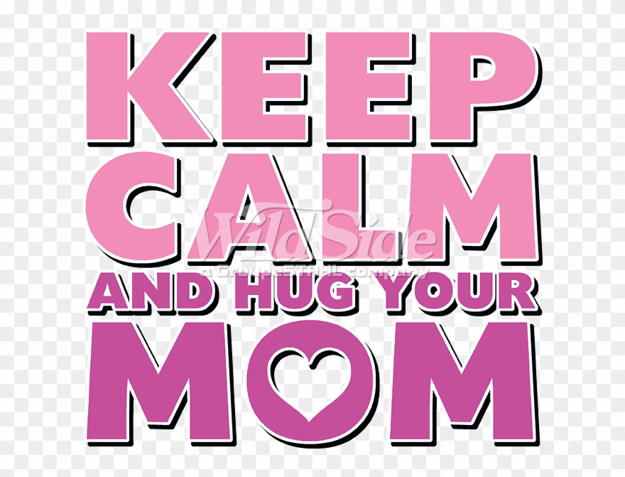 Keep Calm And Hug Your Mom - Keep Calm & Hug Your Mom Gift S Party Clipart